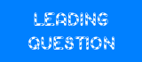 LEADING QUESTION